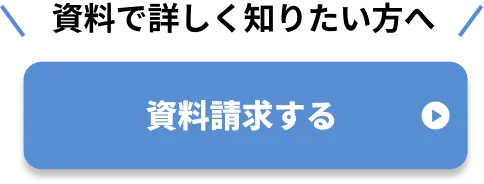 資料で詳しく知りたい方へ。資料請求する