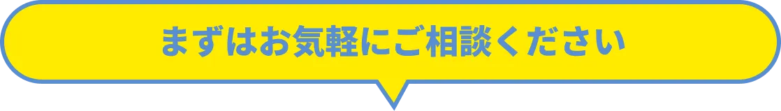 まずはお気軽にご相談ください